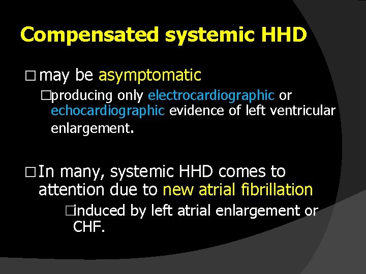 Compensated systemic HHD � may be asymptomatic �producing only electrocardiographic or echocardiographic evidence of