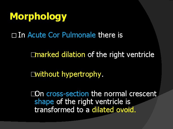 Morphology � In Acute Cor Pulmonale there is �marked dilation of the right ventricle