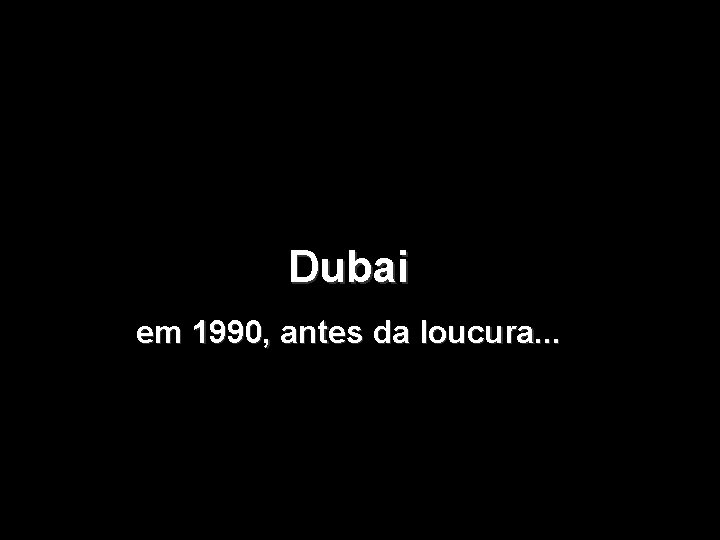 Dubai em 1990, antes da loucura. . . 