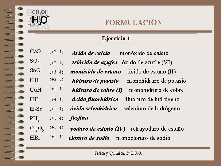 FORMULACIÓN Ejercicio 1 Ca. O (+2 -1) SO 3 (+2 -2) Sn. O (+3
