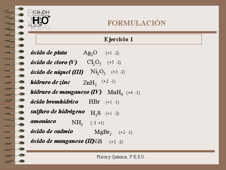 FORMULACIÓN Ejercicio 1 óxido de plata Ag 2 O (+1 -2) Cl 2 O