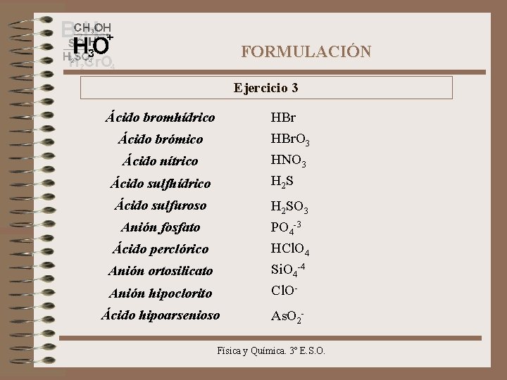 FORMULACIÓN Ejercicio 3 Ácido bromhídrico HBr. O 3 HNO 3 H 2 S Ácido