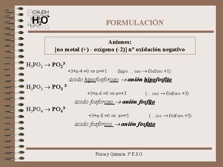 FORMULACIÓN Aniones: [no metal (+) - oxígeno (-2)] nº oxidación negativo H 3 PO
