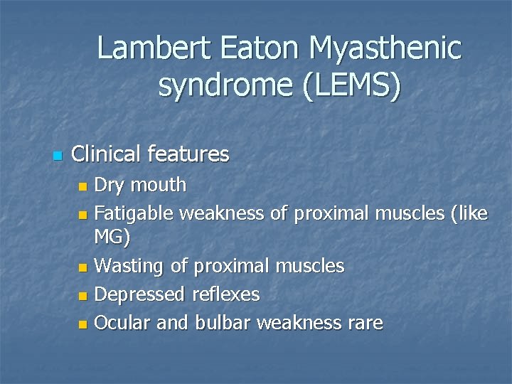 Lambert Eaton Myasthenic syndrome (LEMS) n Clinical features Dry mouth n Fatigable weakness of