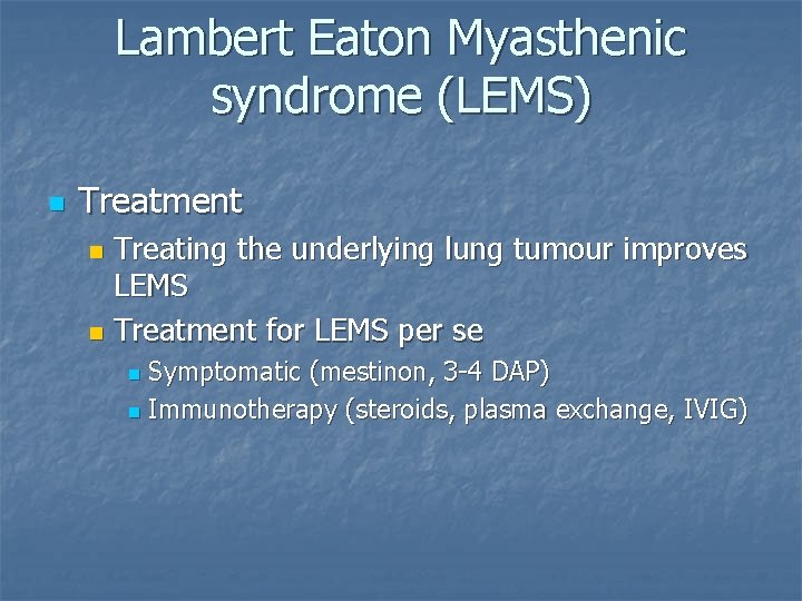 Lambert Eaton Myasthenic syndrome (LEMS) n Treatment Treating the underlying lung tumour improves LEMS