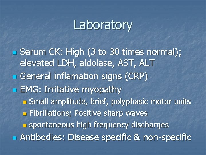 Laboratory n n n Serum CK: High (3 to 30 times normal); elevated LDH,