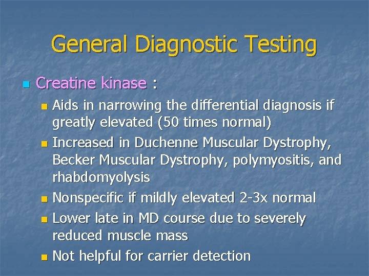 General Diagnostic Testing n Creatine kinase : Aids in narrowing the differential diagnosis if