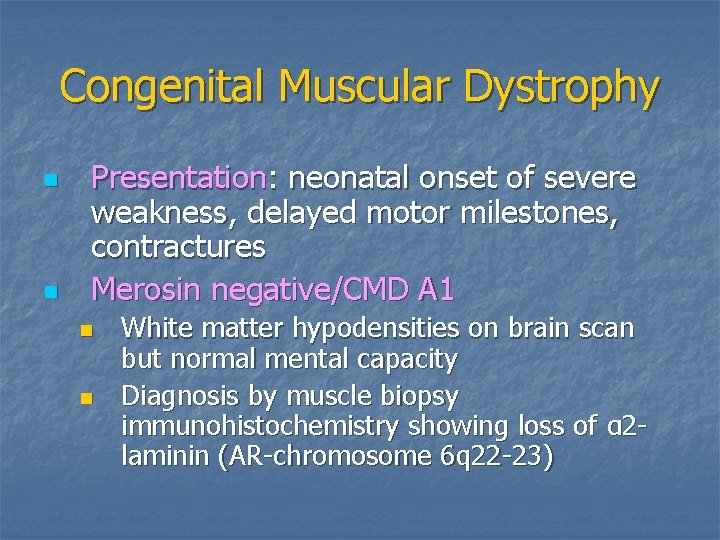 Congenital Muscular Dystrophy n n Presentation: neonatal onset of severe weakness, delayed motor milestones,