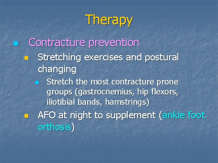 Therapy n Contracture prevention n Stretching exercises and postural changing n n Stretch the