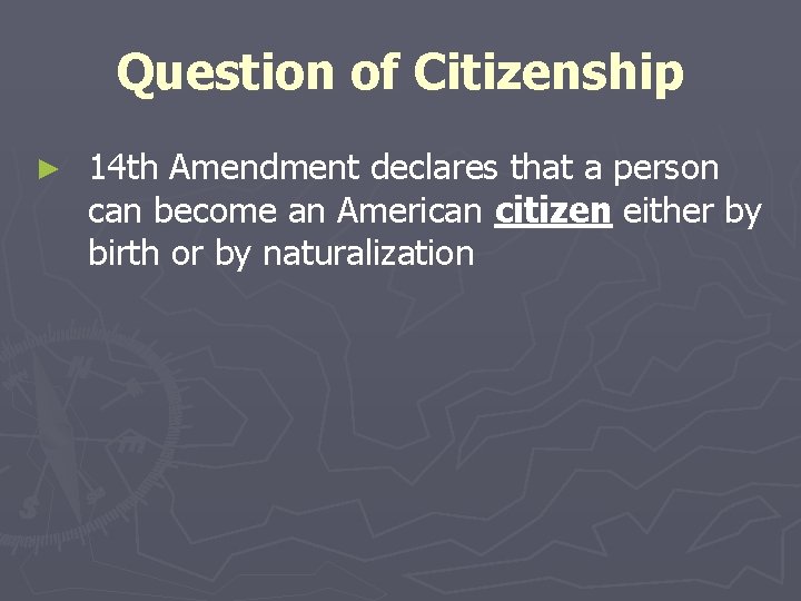 Question of Citizenship ► 14 th Amendment declares that a person can become an