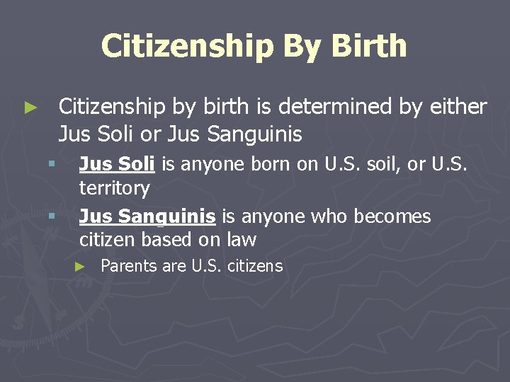 Citizenship By Birth Citizenship by birth is determined by either Jus Soli or Jus