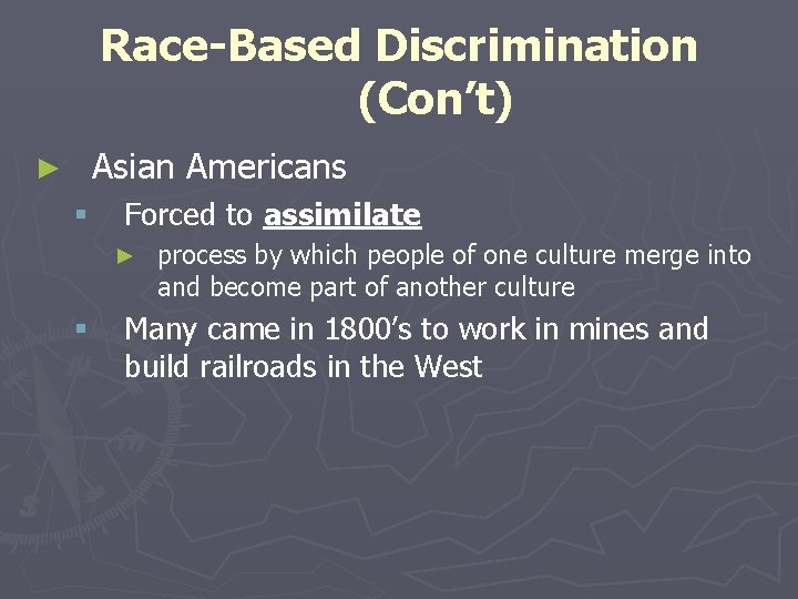 Race-Based Discrimination (Con’t) Asian Americans ► § Forced to assimilate ► § process by