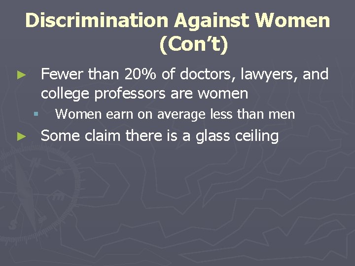 Discrimination Against Women (Con’t) Fewer than 20% of doctors, lawyers, and college professors are