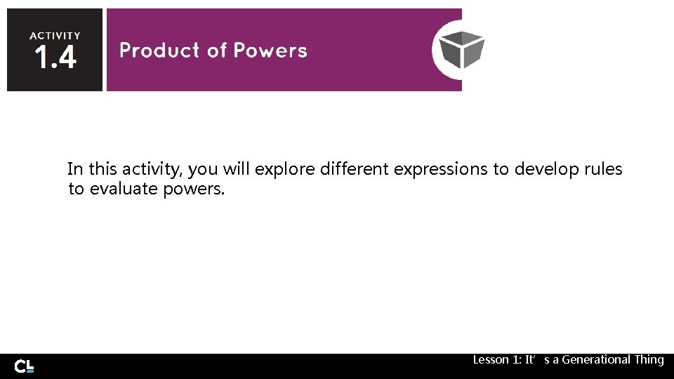 In this activity, you will explore different expressions to develop rules to evaluate powers.