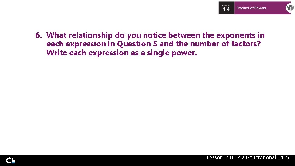6. What relationship do you notice between the exponents in each expression in Question