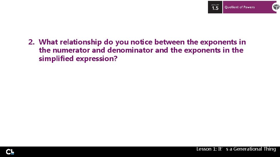 2. What relationship do you notice between the exponents in the numerator and denominator