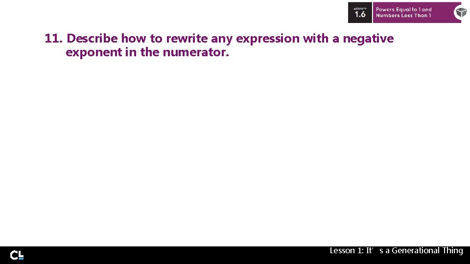 11. Describe how to rewrite any expression with a negative exponent in the numerator.
