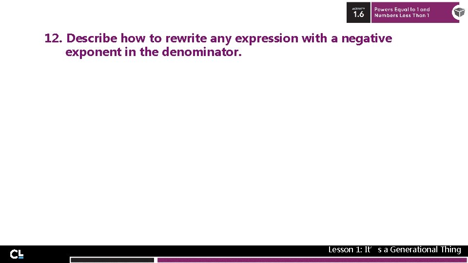 12. Describe how to rewrite any expression with a negative exponent in the denominator.