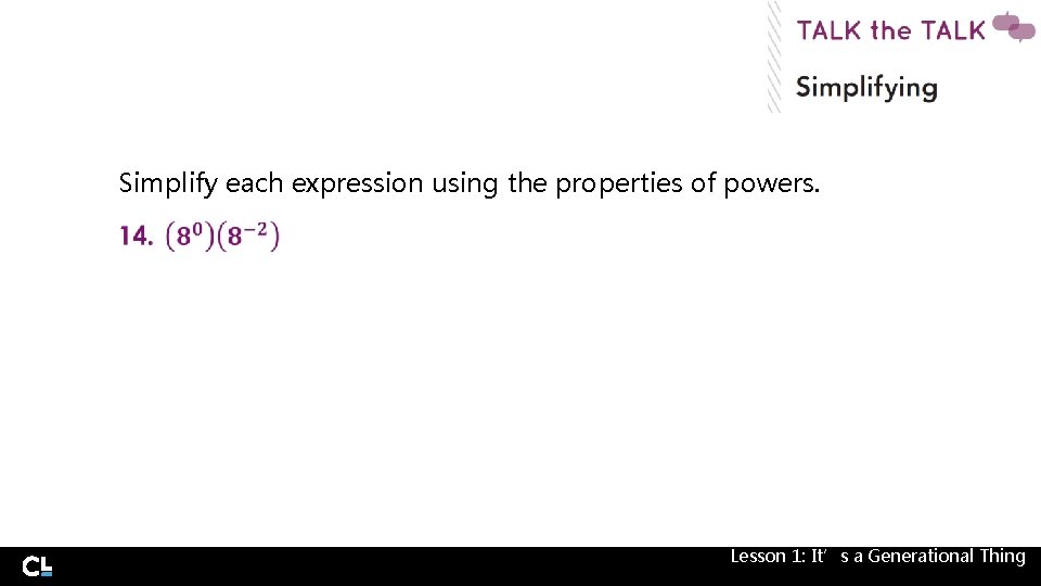 Simplify each expression using the properties of powers. Lesson 1: It’s a Generational Thing