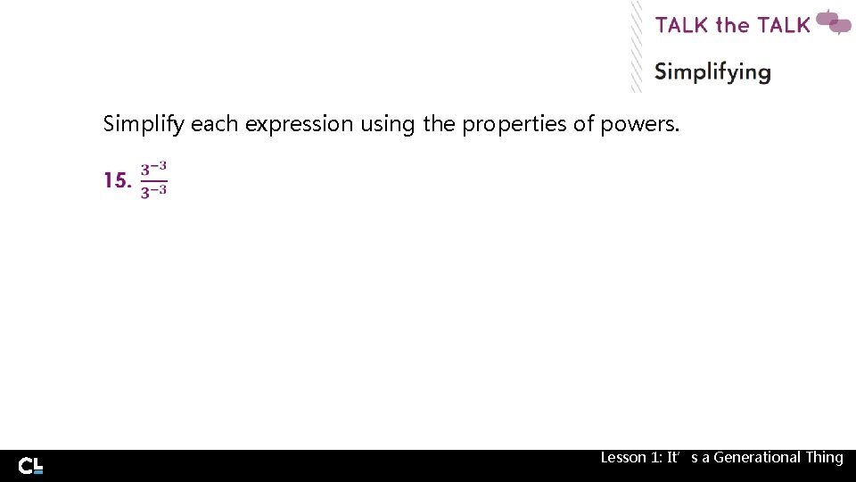 Simplify each expression using the properties of powers. Lesson 1: It’s a Generational Thing