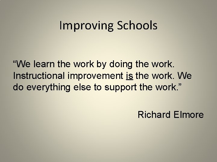 Improving Schools “We learn the work by doing the work. Instructional improvement is the