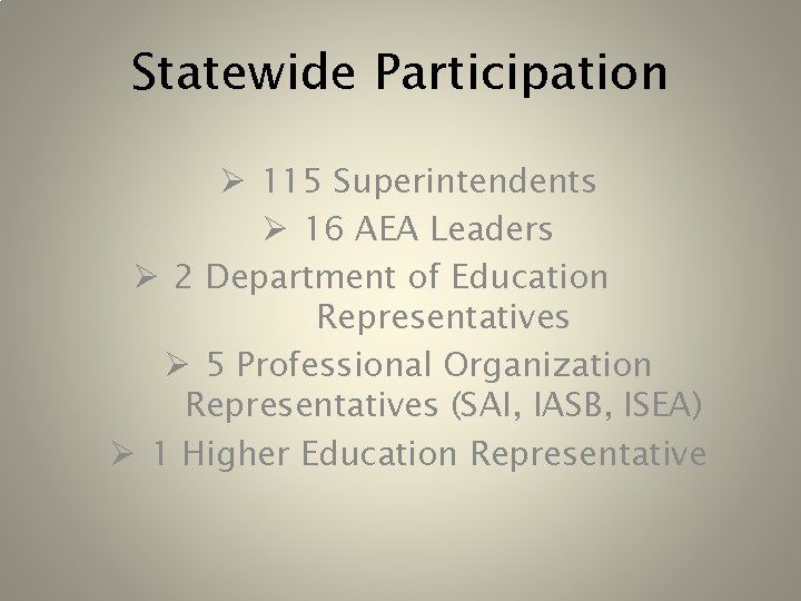 Statewide Participation Ø 115 Superintendents Ø 16 AEA Leaders Ø 2 Department of Education