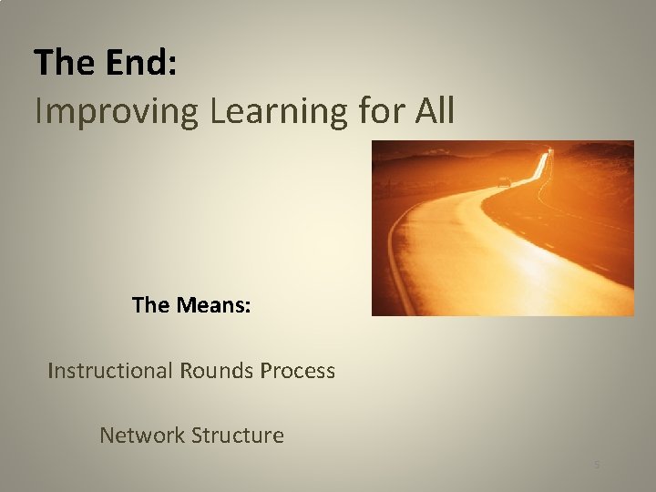 The End: Improving Learning for All The Means: Instructional Rounds Process Network Structure 5