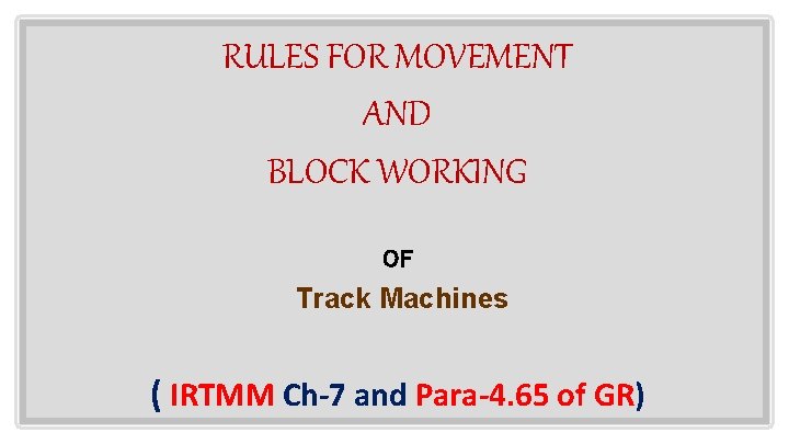 RULES FOR MOVEMENT AND BLOCK WORKING OF Track Machines ( IRTMM Ch-7 and Para-4.