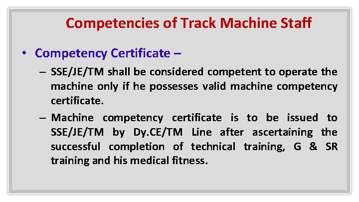 Competencies of Track Machine Staff • Competency Certificate – – SSE/JE/TM shall be considered