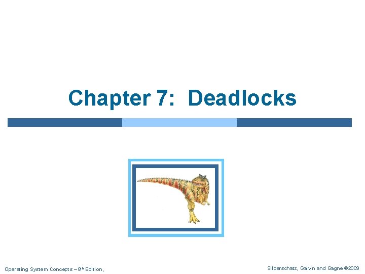 Chapter 7: Deadlocks Operating System Concepts – 8 th Edition, Silberschatz, Galvin and Gagne Chapter 7: Deadlocks Operating System Concepts – 8 th Edition, Silberschatz, Galvin and Gagne