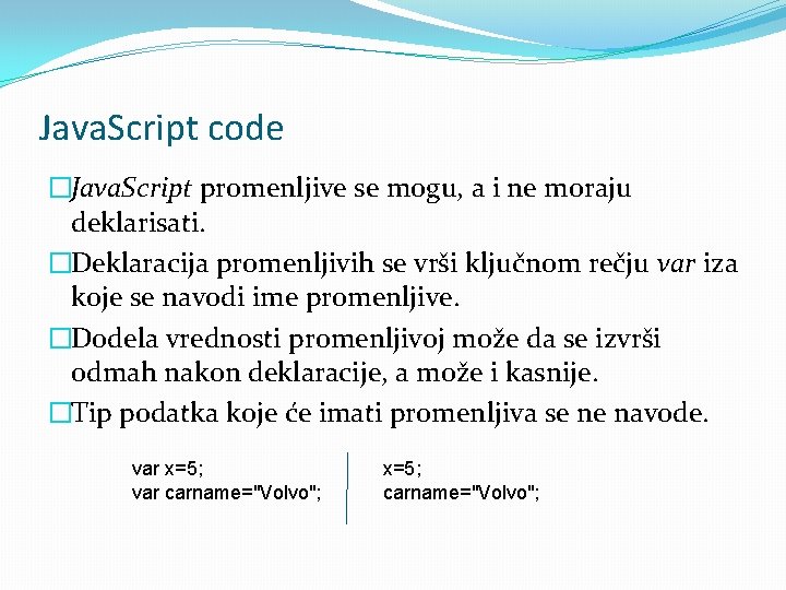 Java. Script code �Java. Script promenljive se mogu, a i ne moraju deklarisati. �Deklaracija