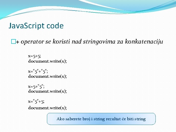 Java. Script code �+ operator se koristi nad stringovima za konkatenaciju x=5+5; document. write(x);