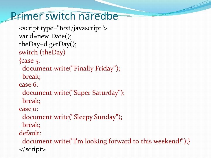 Primer switch naredbe <script type="text/javascript"> var d=new Date(); the. Day=d. get. Day(); switch (the.