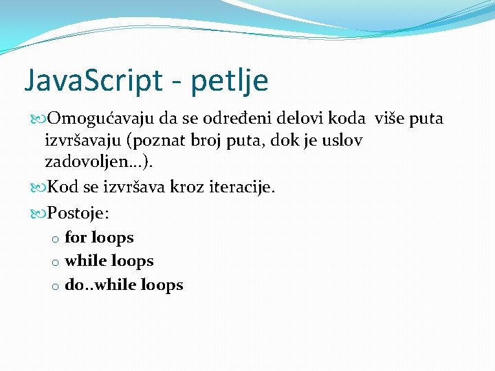 Java. Script - petlje Omogućavaju da se određeni delovi koda više puta izvršavaju (poznat