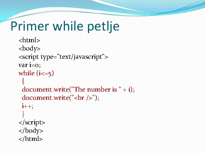 Primer while petlje <html> <body> <script type="text/javascript"> var i=0; while (i<=5) { document. write("The