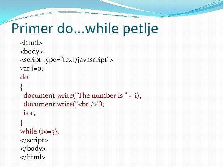 Primer do. . . while petlje <html> <body> <script type="text/javascript"> var i=0; do {