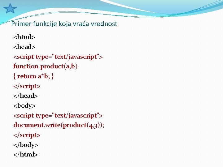 Primer funkcije koja vraća vrednost <html> <head> <script type="text/javascript"> function product(a, b) { return