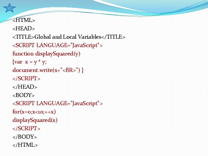 <HTML> <HEAD> <TITLE>Global and Local Variables</TITLE> <SCRIPT LANGUAGE="Java. Script"> function display. Squared(y) {var x