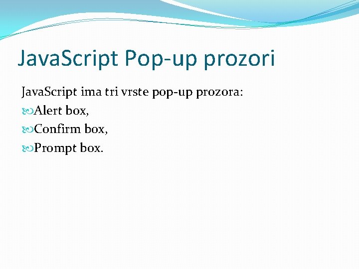 Java. Script Pop-up prozori Java. Script ima tri vrste pop-up prozora: Alert box, Confirm