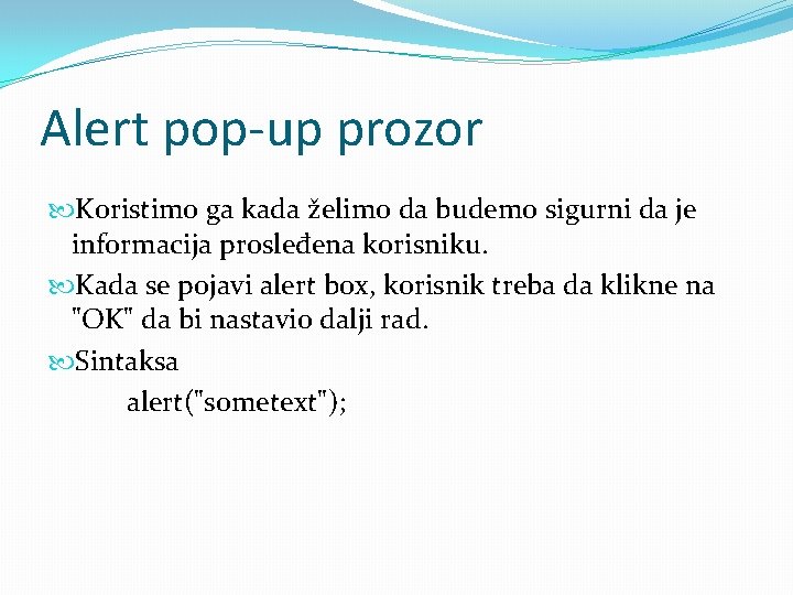 Alert pop-up prozor Koristimo ga kada želimo da budemo sigurni da je informacija prosleđena