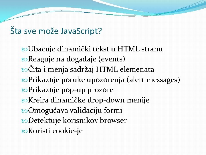 Šta sve može Java. Script? Ubacuje dinamički tekst u HTML stranu Reaguje na događaje