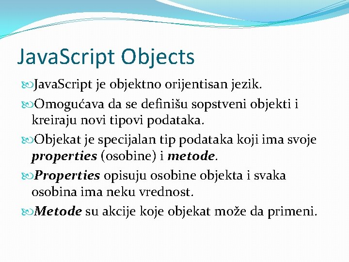 Java. Script Objects Java. Script je objektno orijentisan jezik. Omogućava da se definišu sopstveni
