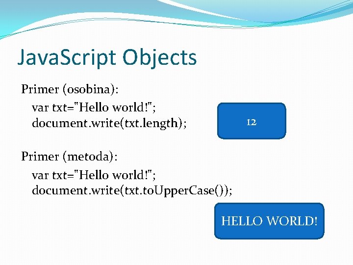 Java. Script Objects Primer (osobina): var txt="Hello world!"; document. write(txt. length); 12 Primer (metoda):