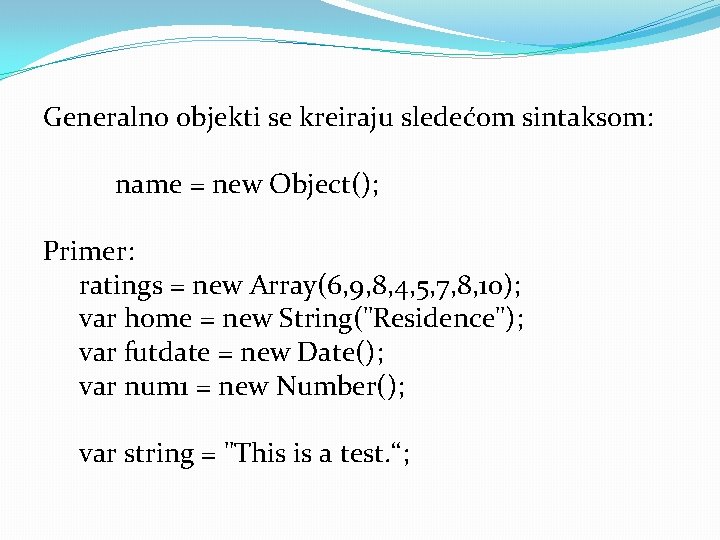 Generalno objekti se kreiraju sledećom sintaksom: name = new Object(); Primer: ratings = new