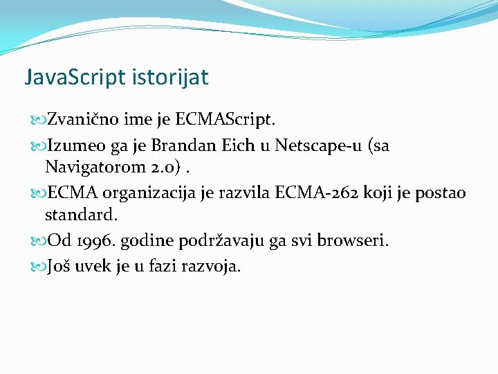 Java. Script istorijat Zvanično ime je ECMAScript. Izumeo ga je Brandan Eich u Netscape-u