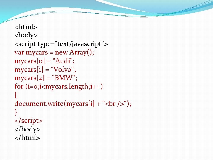 <html> <body> <script type="text/javascript"> var mycars = new Array(); mycars[0] = “Audi"; mycars[1] =