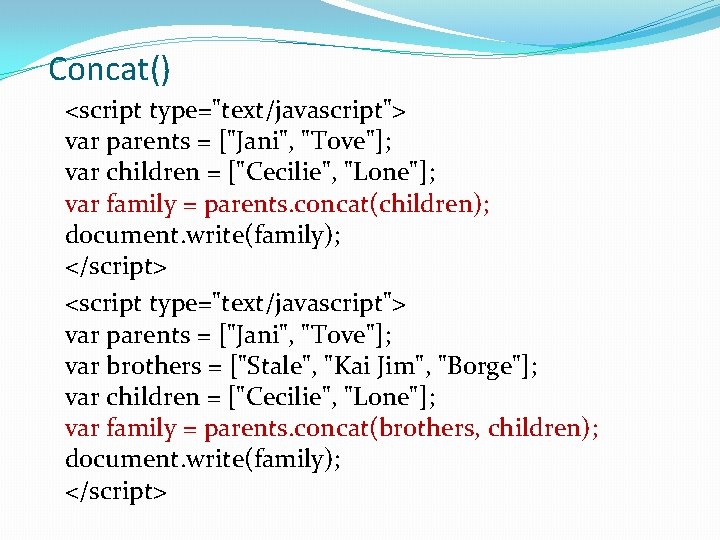 Concat() <script type="text/javascript"> var parents = ["Jani", "Tove"]; var children = ["Cecilie", "Lone"]; var