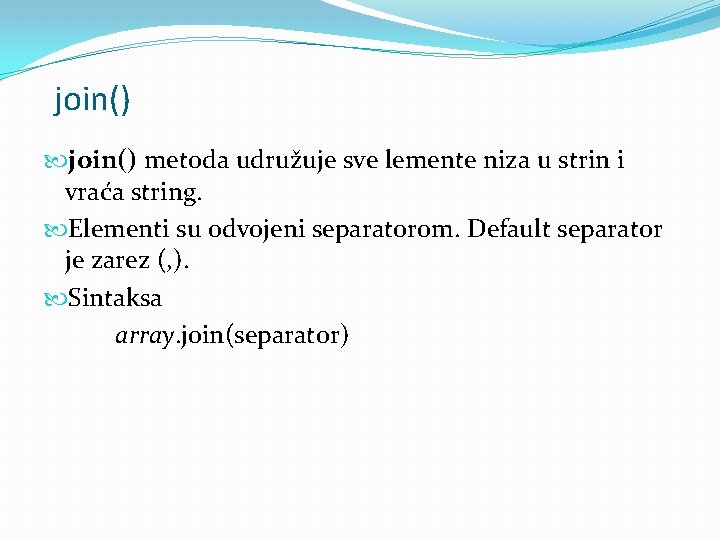 join() metoda udružuje sve lemente niza u strin i vraća string. Elementi su odvojeni