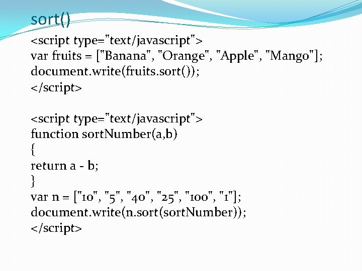 sort() <script type="text/javascript"> var fruits = ["Banana", "Orange", "Apple", "Mango"]; document. write(fruits. sort()); </script>