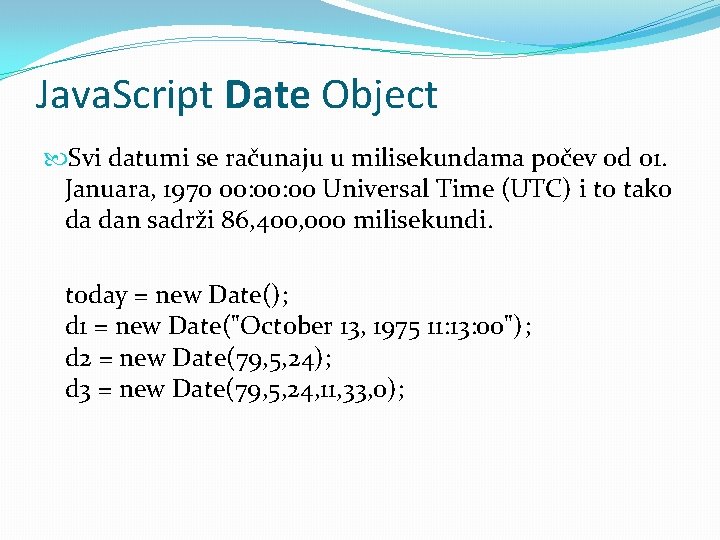 Java. Script Date Object Svi datumi se računaju u milisekundama počev od 01. Januara,